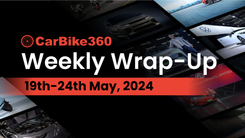 Carbike360 Weekly Wrap Up 19th-24th May, 2024